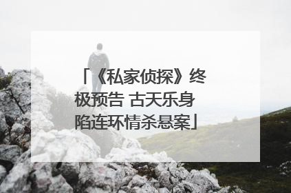 《私家侦探》终极预告 古天乐身陷连环情杀悬案