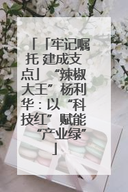 「牢记嘱托 建成支点」“辣椒大王”杨利华：以“科技红”赋能“产业绿”