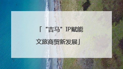 “吉马”IP赋能文旅商贸新发展