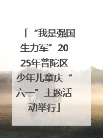 “我是强国生力军”2025年普陀区少年儿童庆“六一”主题活动举行