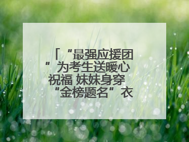 “最强应援团”为考生送暖心祝福 妹妹身穿“金榜题名”衣服为哥哥加油