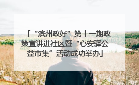 “滨州政好”第十一期政策宣讲进社区暨“心安驿公益市集”活动成功举办
