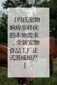 玛氏宠物响应多样化的本地需求，全新宠物食品工厂正式落成投产