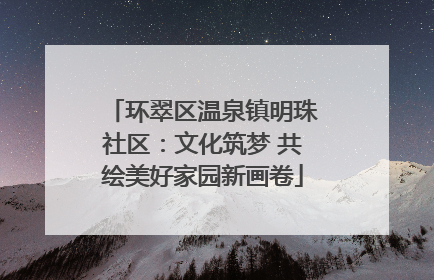 环翠区温泉镇明珠社区:文化筑梦 共绘美好家园新画卷