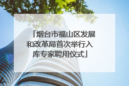 烟台市福山区发展和改革局首次举行入库专家聘用仪式