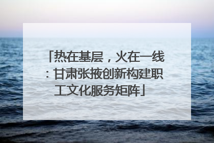 热在基层，火在一线：甘肃张掖创新构建职工文化服务矩阵