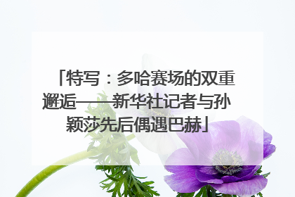 特写：多哈赛场的双重邂逅——新华社记者与孙颖莎先后偶遇巴赫