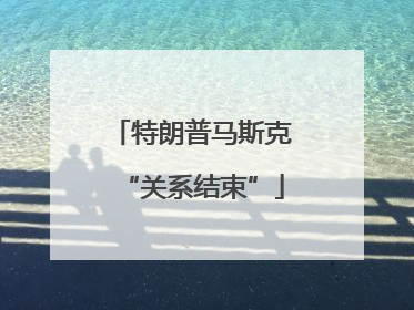 特朗普马斯克“关系结束”