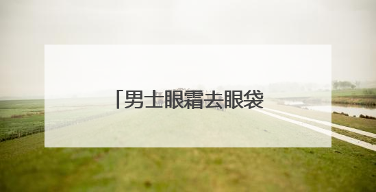 男士眼霜去眼袋哪个牌子好？别再交智商税啦！附去眼袋眼霜排行榜