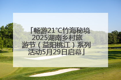 畅游21℃竹海秘境 2025湖南乡村旅游节（益阳桃江）系列活动5月29日启幕