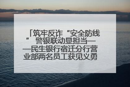筑牢反诈“安全防线” 警银联动显担当——民生银行宿迁分行营业部两名员工获见义勇为基金会表彰