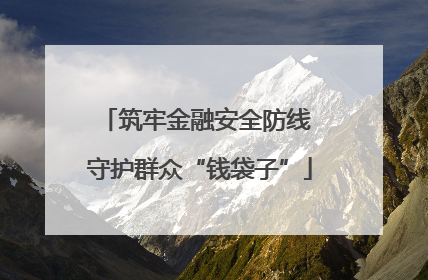 筑牢金融安全防线 守护群众“钱袋子”