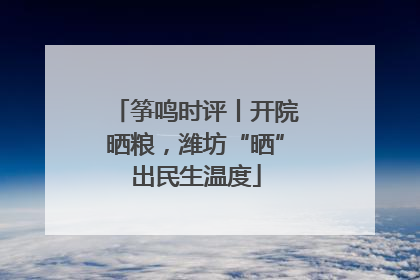 筝鸣时评丨开院晒粮，潍坊“晒”出民生温度