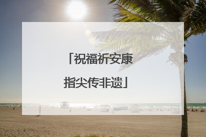 祝福祈安康 指尖传非遗