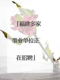 福建多家事业单位正在招聘