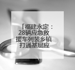 福建永定：28辆应急救援车列装乡镇 打通基层应急“最后一公里”