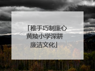 稚手巧制廉心 黄陵小学深耕廉洁文化