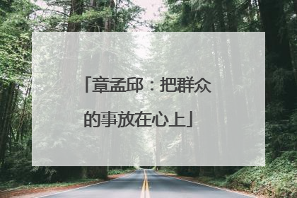 章孟邱：把群众的事放在心上