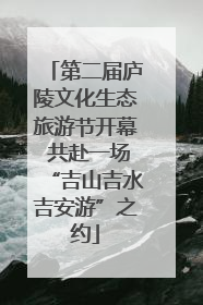 第二届庐陵文化生态旅游节开幕 共赴一场“吉山吉水吉安游”之约