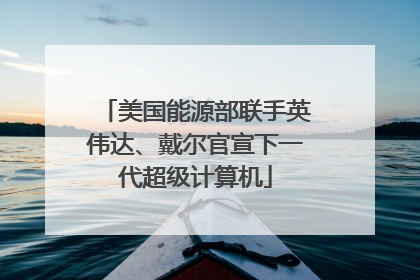 美国能源部联手英伟达、戴尔官宣下一代超级计算机