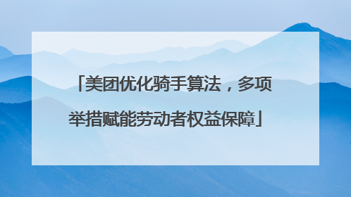 美团优化骑手算法，多项举措赋能劳动者权益保障