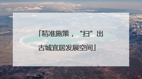 精准施策，“扫”出古城宜居发展空间