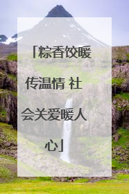粽香饺暖传温情 社会关爱暖人心