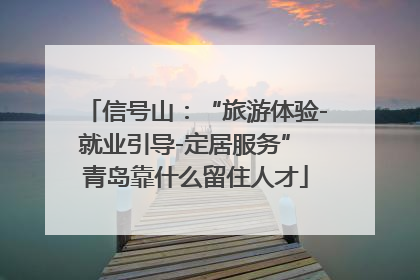 信号山：“旅游体验-就业引导-定居服务” 青岛靠什么留住人才