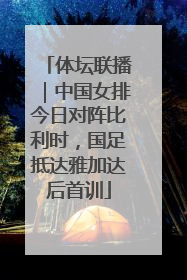 体坛联播｜中国女排今日对阵比利时，国足抵达雅加达后首训