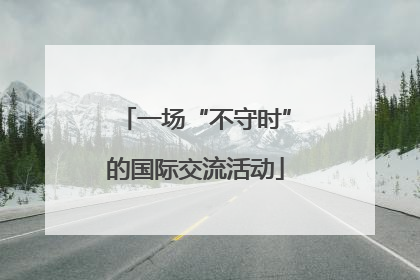 一场“不守时”的国际交流活动