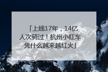 上线17年，14亿人次骑过！杭州小红车凭什么越来越红火