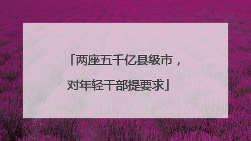 两座五千亿县级市，对年轻干部提要求