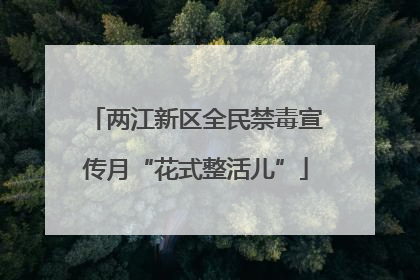 两江新区全民禁毒宣传月“花式整活儿”