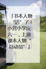 书本人物“活”了！小营小学庆六一，上演课本人物“总动员”