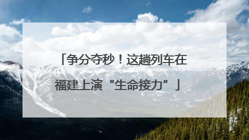 争分夺秒！这趟列车在福建上演“生命接力”