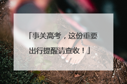 事关高考，这份重要出行提醒请查收！
