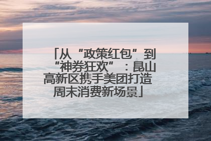 从“政策红包”到“神券狂欢”：昆山高新区携手美团打造周末消费新场景