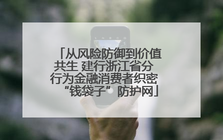 从风险防御到价值共生 建行浙江省分行为金融消费者织密“钱袋子”防护网