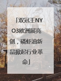 双冠王NYO3欧洲展亮剑，磷虾油新品掀起行业革命