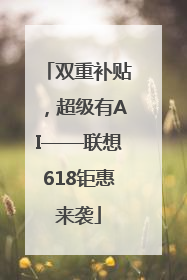 双重补贴，超级有AI——联想618钜惠来袭