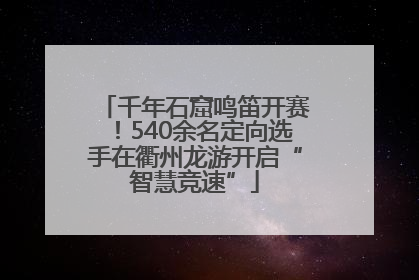 千年石窟鸣笛开赛！540余名定向选手在衢州龙游开启“智慧竞速”