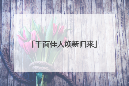 千面佳人焕新归来