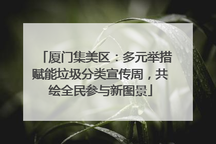 厦门集美区：多元举措赋能垃圾分类宣传周，共绘全民参与新图景