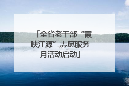 全省老干部“霞映江源”志愿服务月活动启动