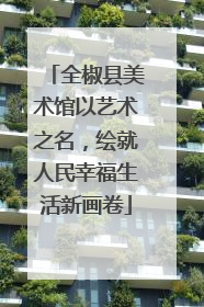 全椒县美术馆以艺术之名，绘就人民幸福生活新画卷