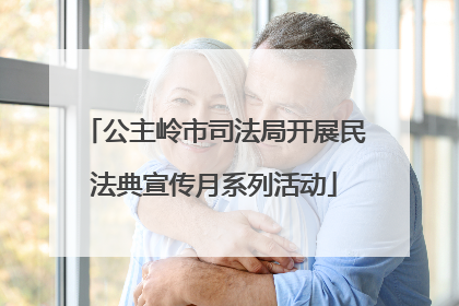公主岭市司法局开展民法典宣传月系列活动