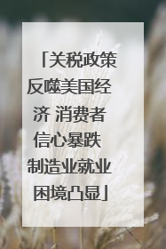 关税政策反噬美国经济 消费者信心暴跌 制造业就业困境凸显
