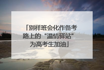 别样班会化作备考路上的“温情驿站” 为高考生加油