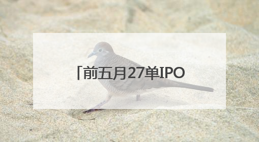 前五月27单IPO申请获受理，北交所仍是企业上市首选地