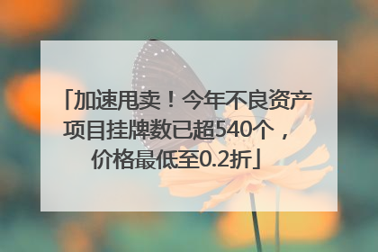 加速甩卖！今年不良资产项目挂牌数已超540个，价格最低至0.2折